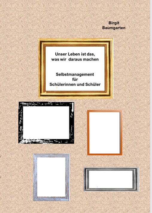 Bild 1 von Unser Leben ist das, was wir daraus machen - Selbstmanagement für Schülerinnen und Schüler